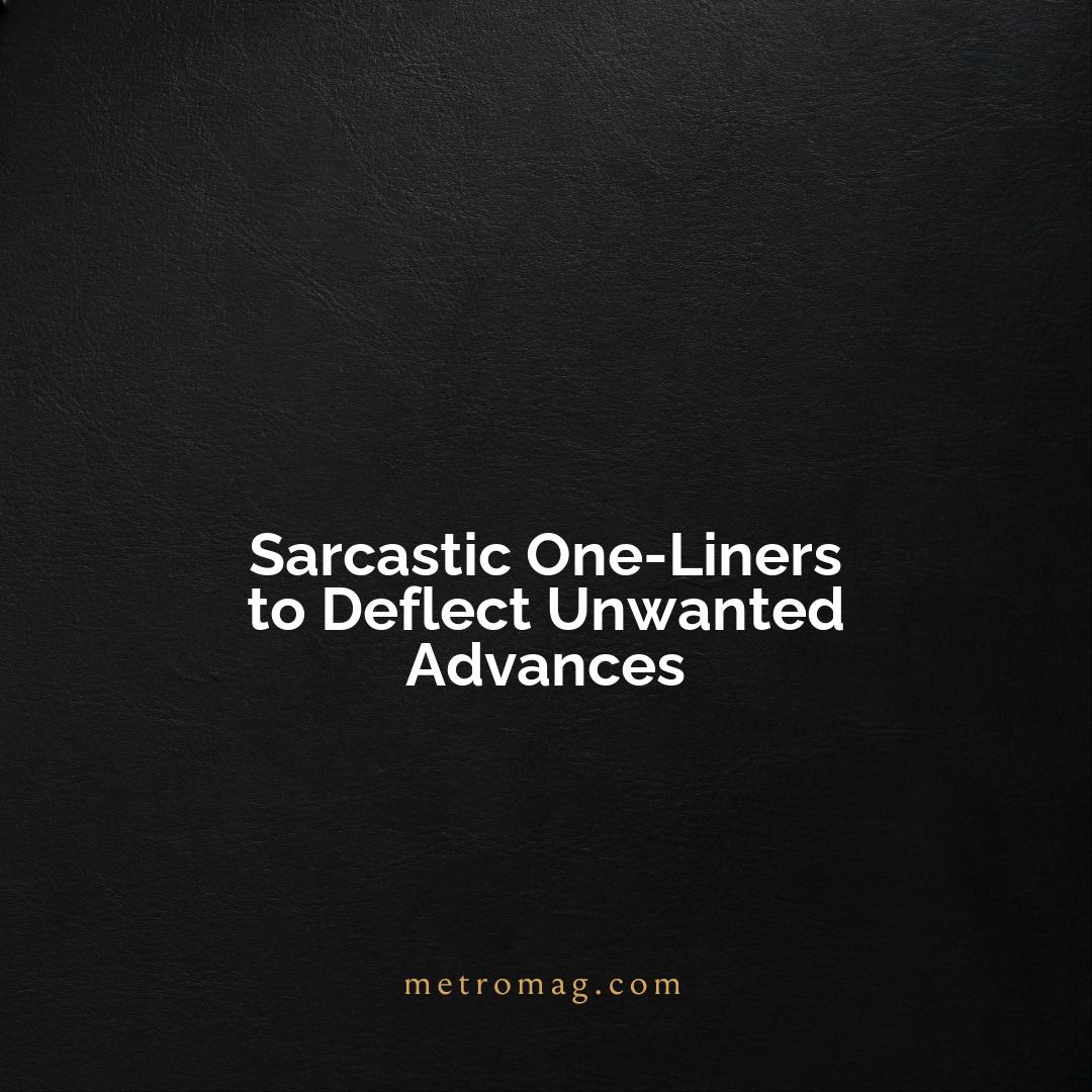 Sarcastic One-Liners to Deflect Unwanted Advances