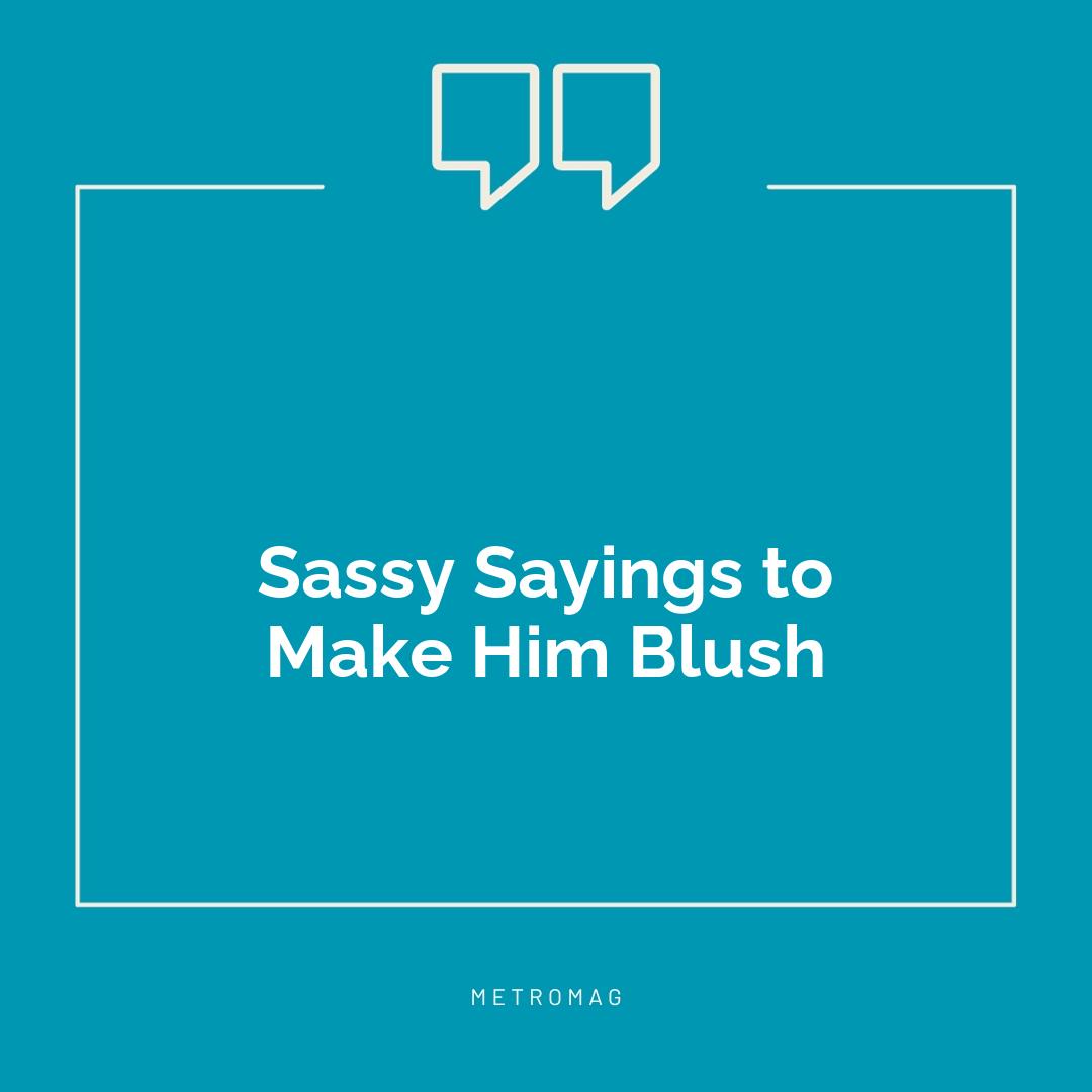 Sassy Sayings to Make Him Blush