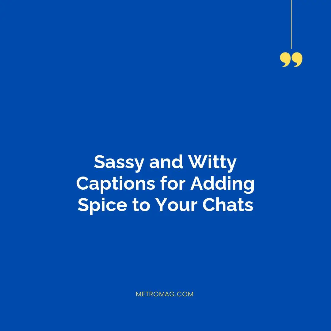 Sassy and Witty Captions for Adding Spice to Your Chats
