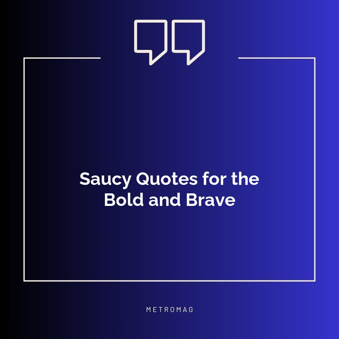 Saucy Quotes for the Bold and Brave