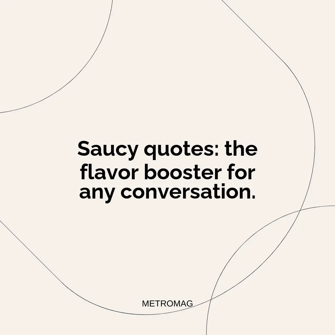 Saucy quotes: the flavor booster for any conversation.