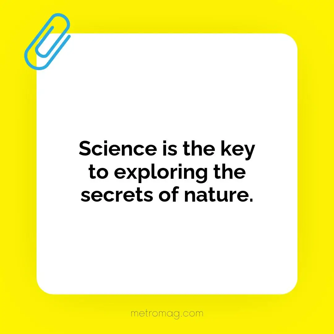 Science is the key to exploring the secrets of nature.