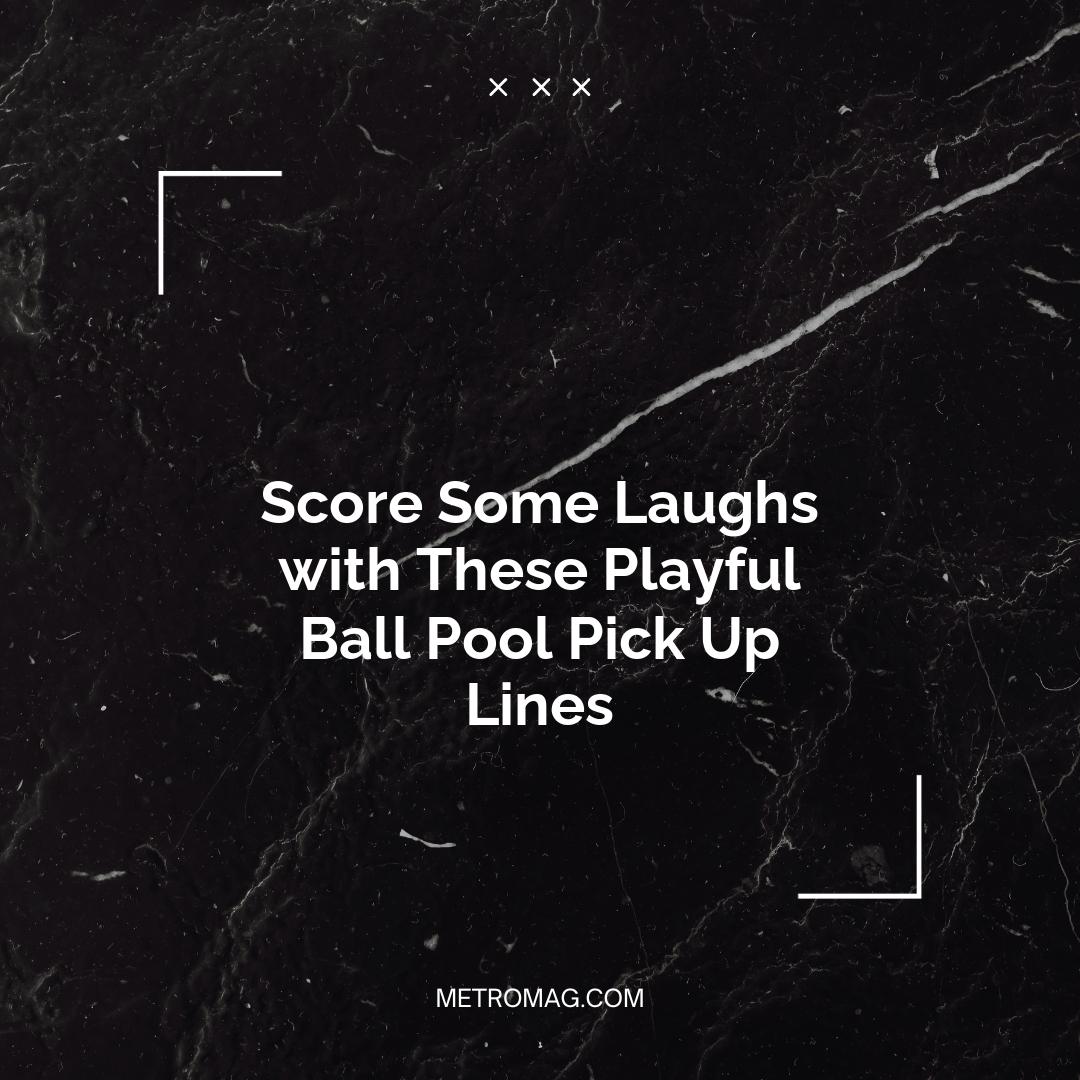 Score Some Laughs with These Playful Ball Pool Pick Up Lines
