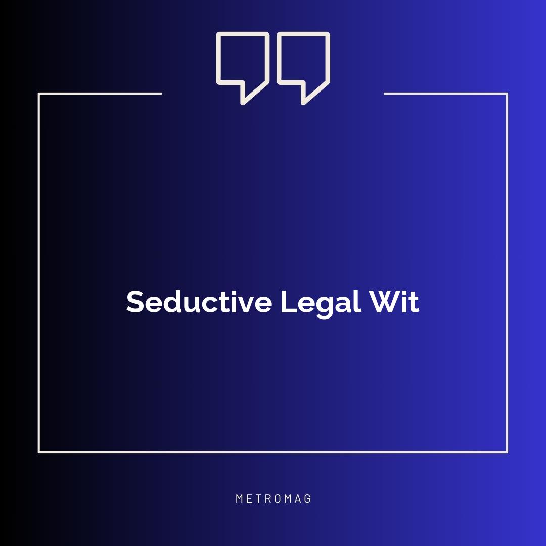 Seductive Legal Wit