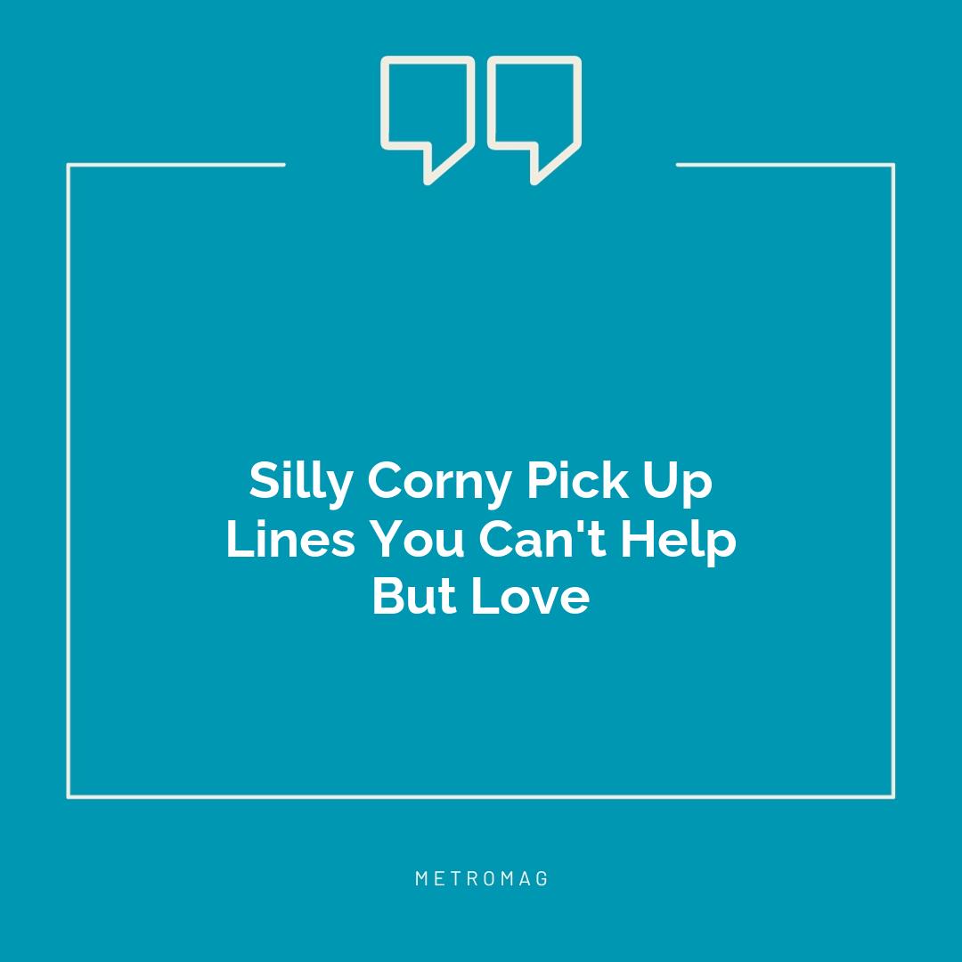 Silly Corny Pick Up Lines You Can't Help But Love