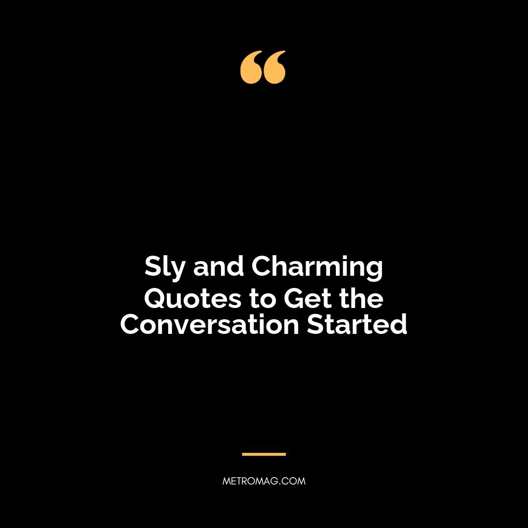 Sly and Charming Quotes to Get the Conversation Started