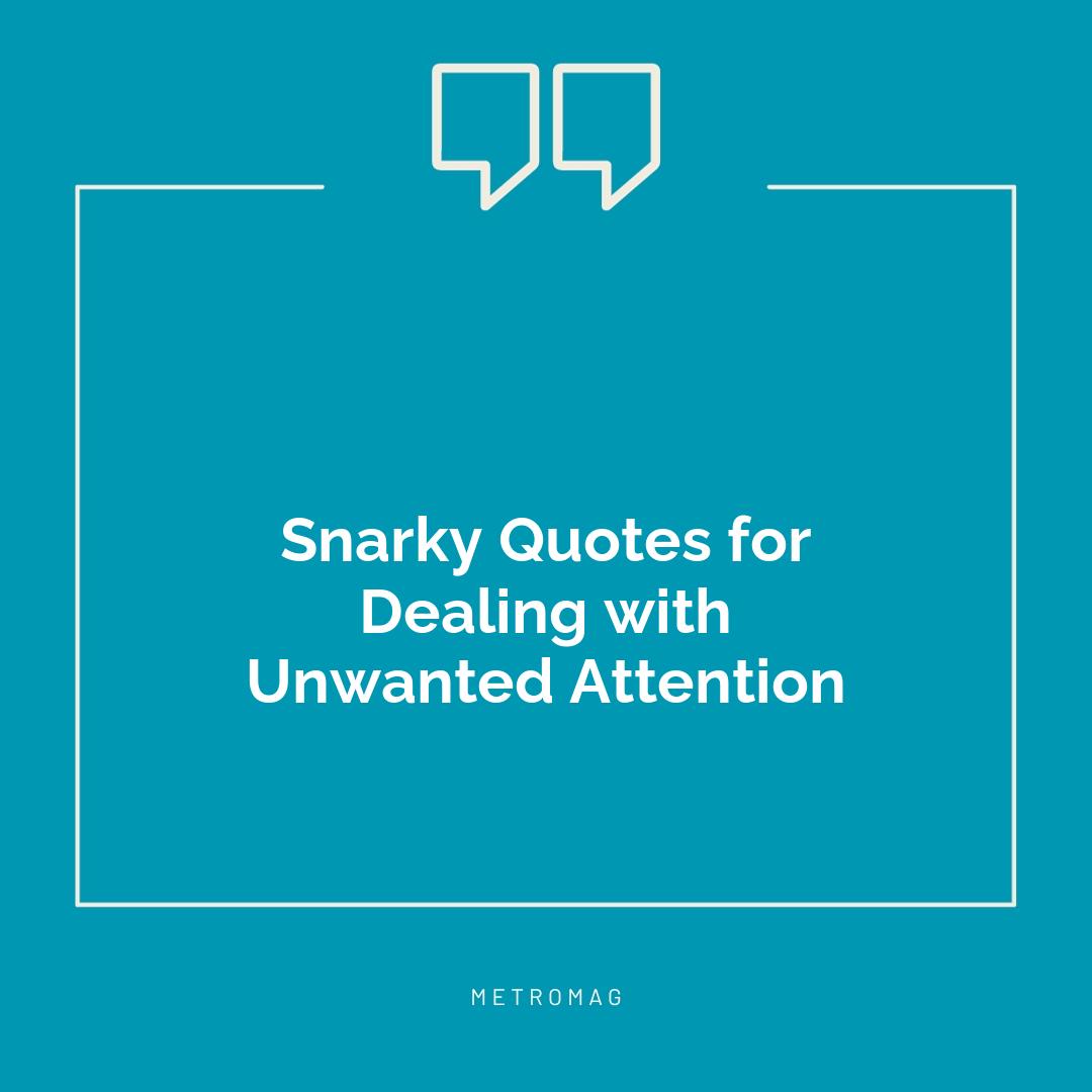 Snarky Quotes for Dealing with Unwanted Attention