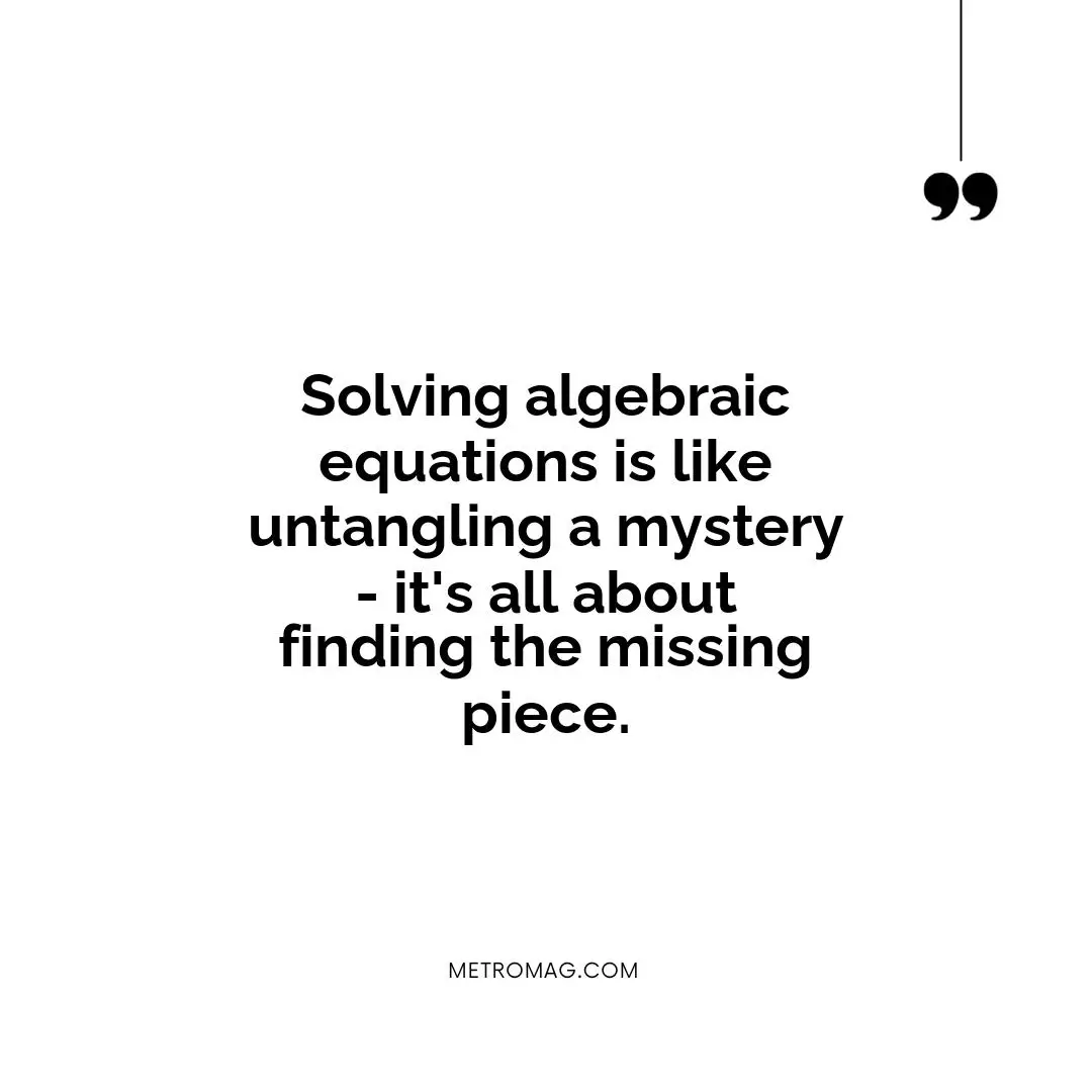 Solving algebraic equations is like untangling a mystery - it's all about finding the missing piece.