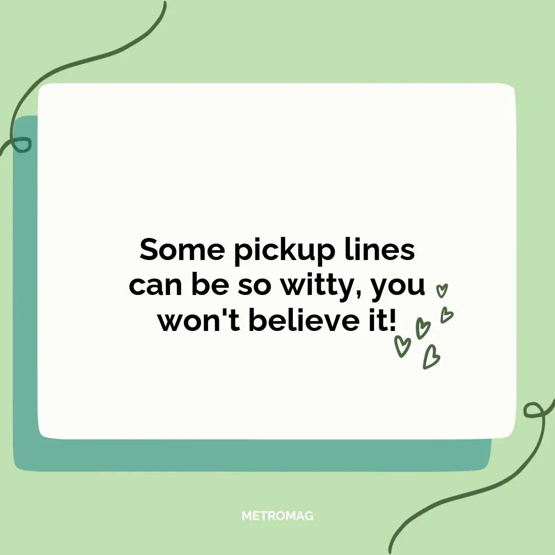 Some pickup lines can be so witty, you won't believe it!