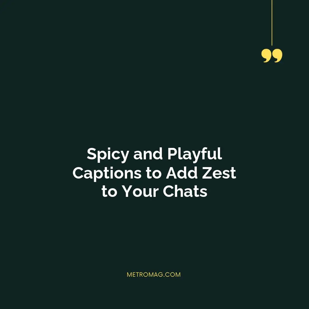 Spicy and Playful Captions to Add Zest to Your Chats