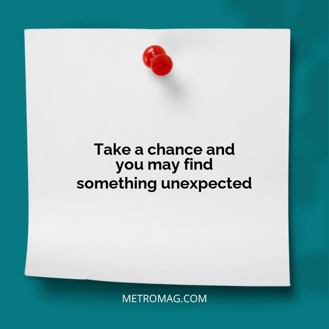 Take a chance and you may find something unexpected