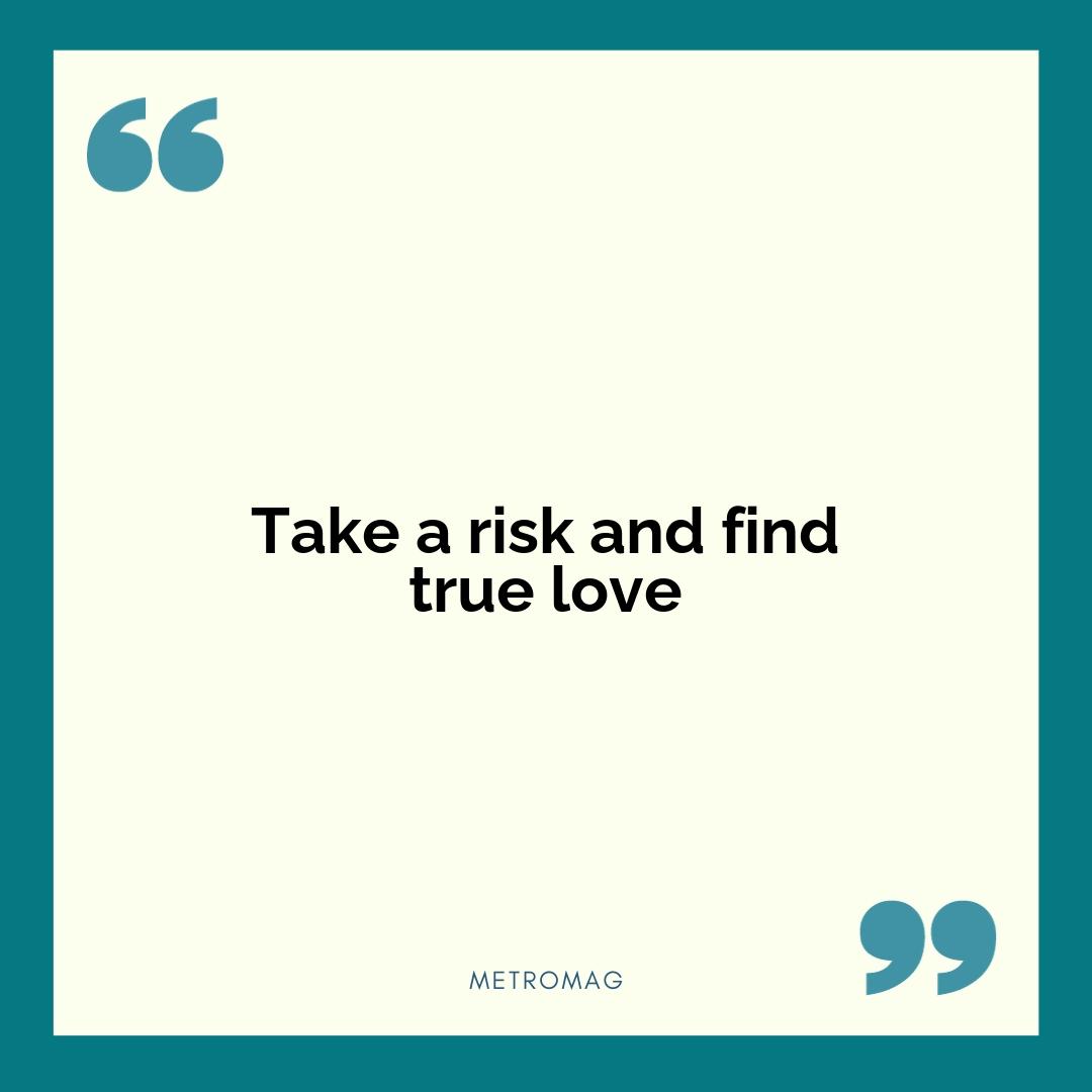 Take a risk and find true love