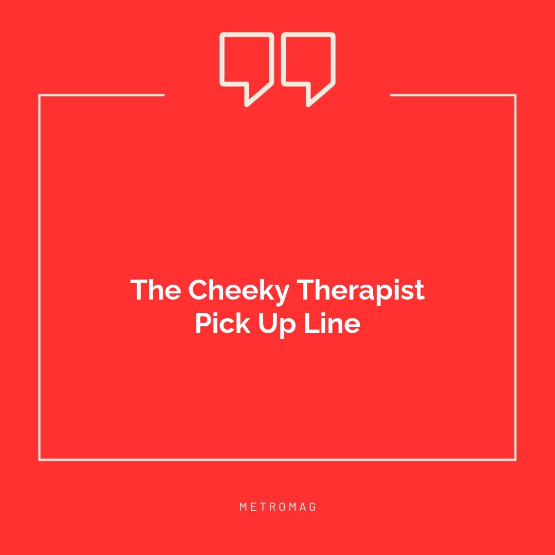 The Cheeky Therapist Pick Up Line