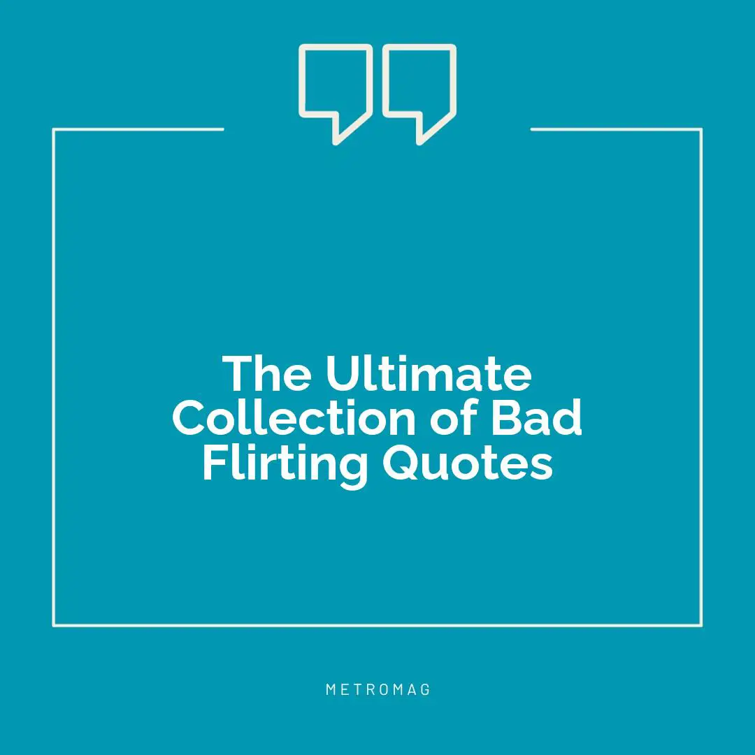 The Ultimate Collection of Bad Flirting Quotes