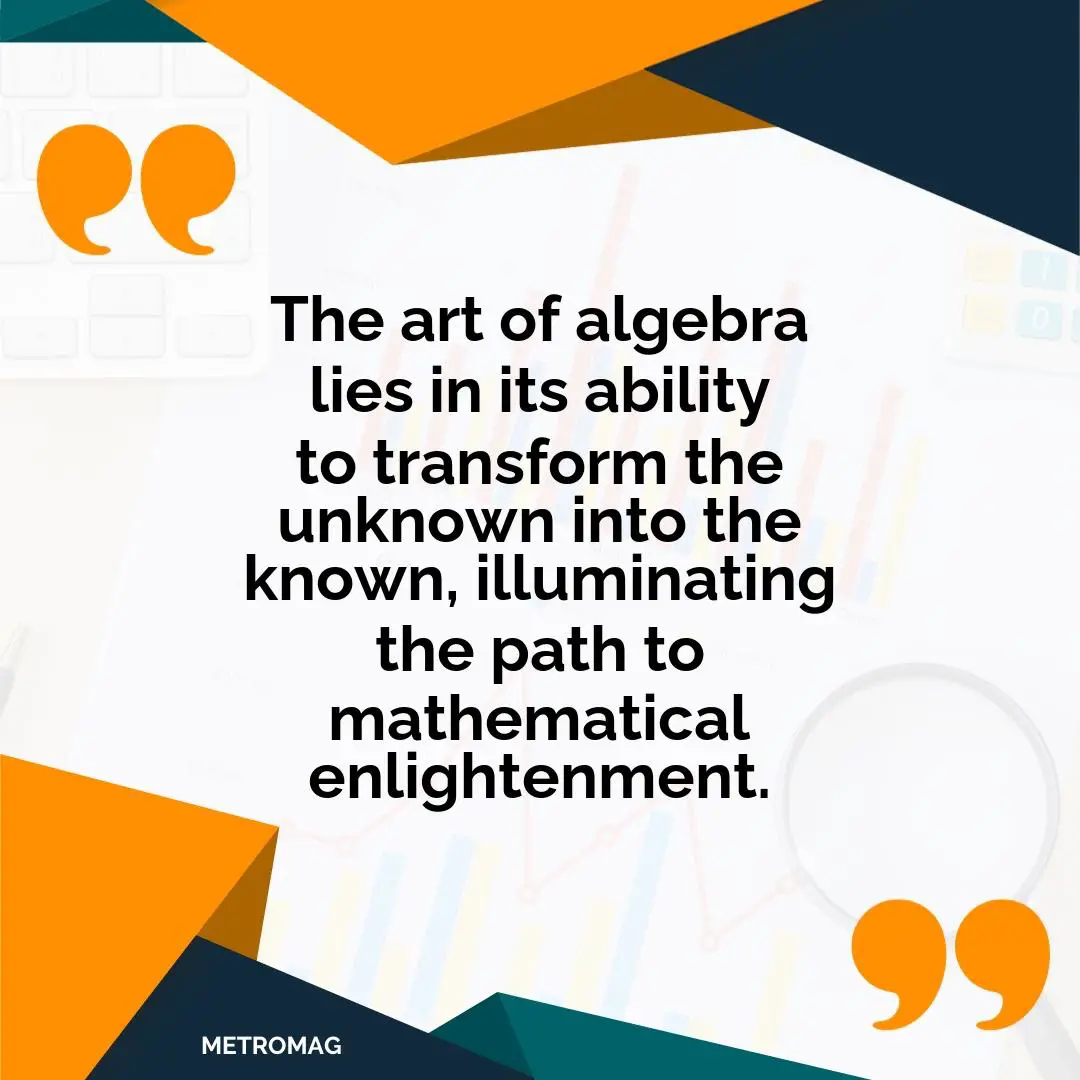 The art of algebra lies in its ability to transform the unknown into the known, illuminating the path to mathematical enlightenment.