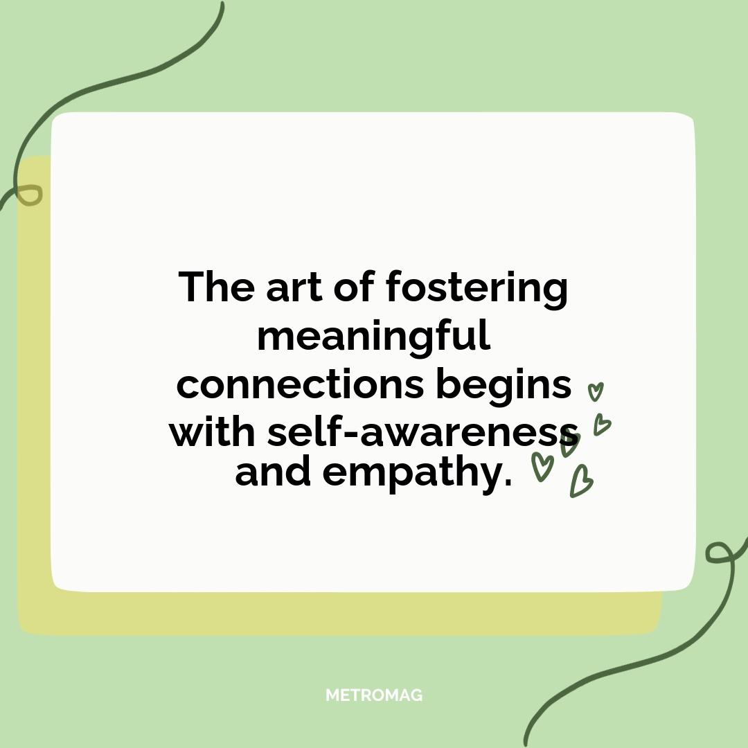 The art of fostering meaningful connections begins with self-awareness and empathy.