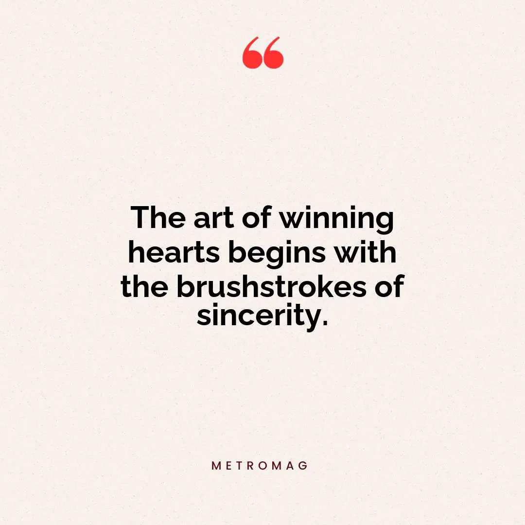 The art of winning hearts begins with the brushstrokes of sincerity.
