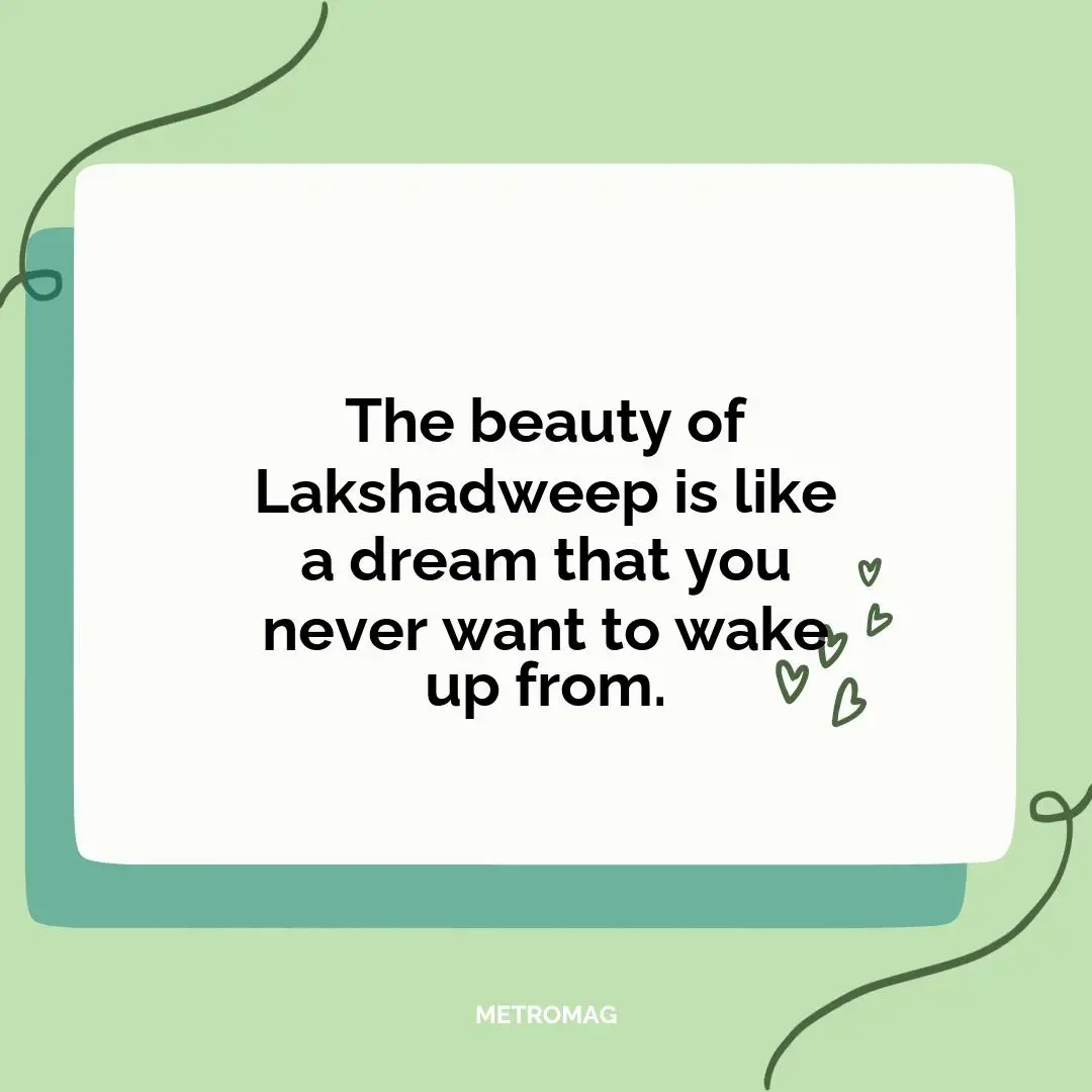 The beauty of Lakshadweep is like a dream that you never want to wake up from.