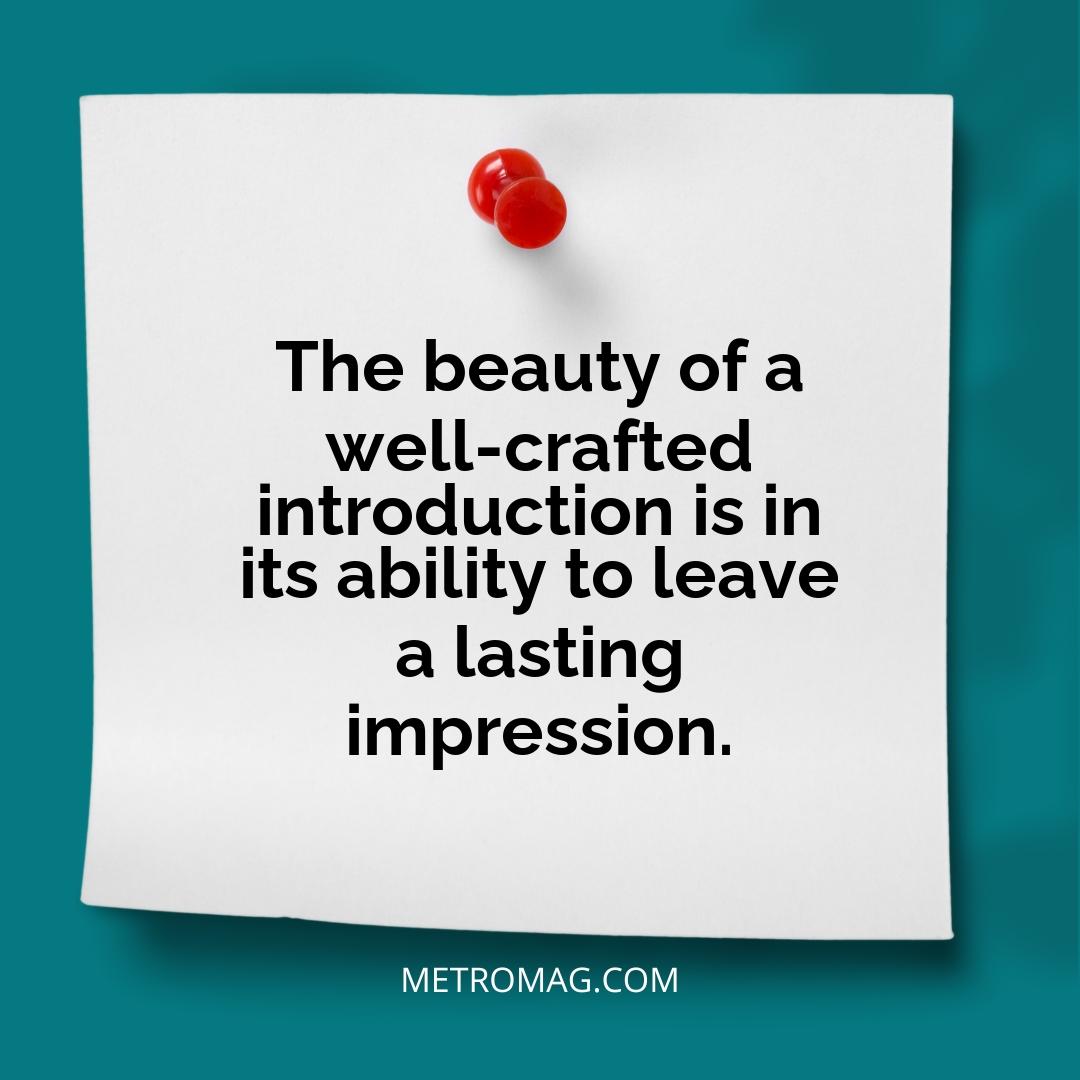The beauty of a well-crafted introduction is in its ability to leave a lasting impression.