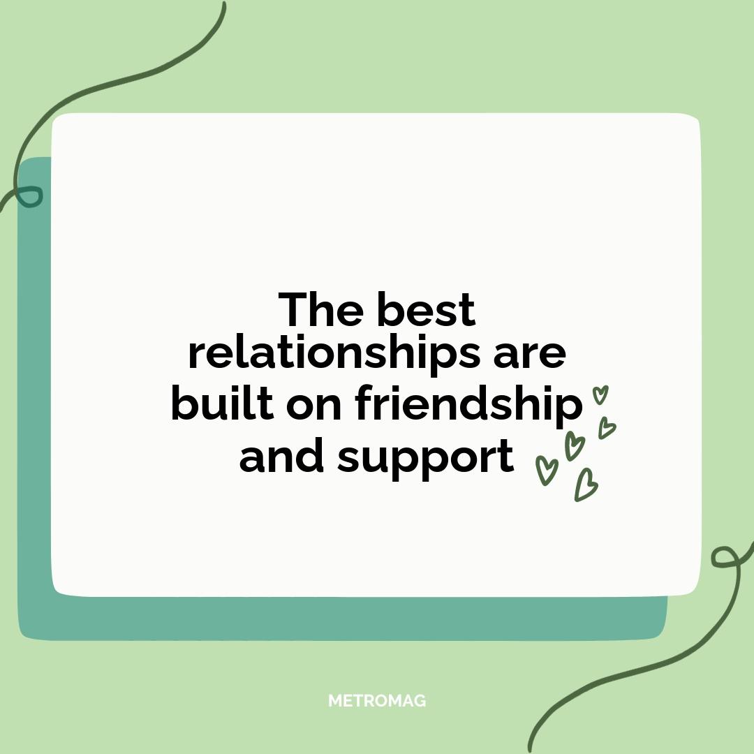 The best relationships are built on friendship and support