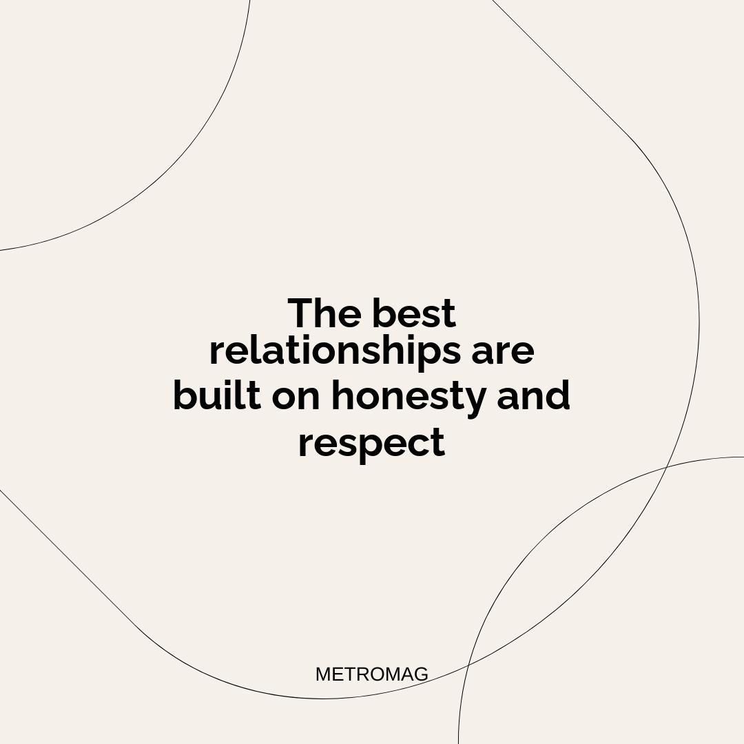 The best relationships are built on honesty and respect