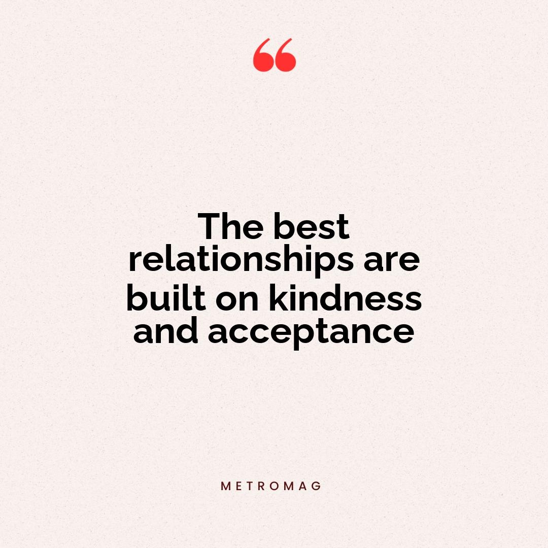 The best relationships are built on kindness and acceptance