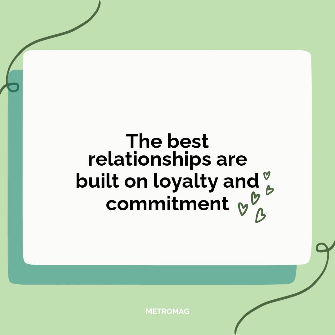 The best relationships are built on loyalty and commitment