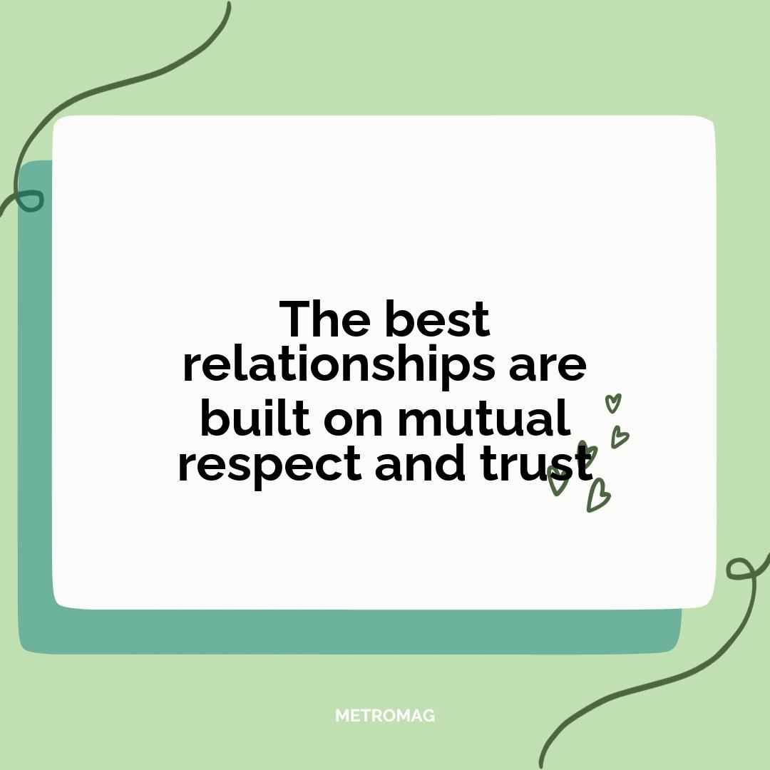 The best relationships are built on mutual respect and trust