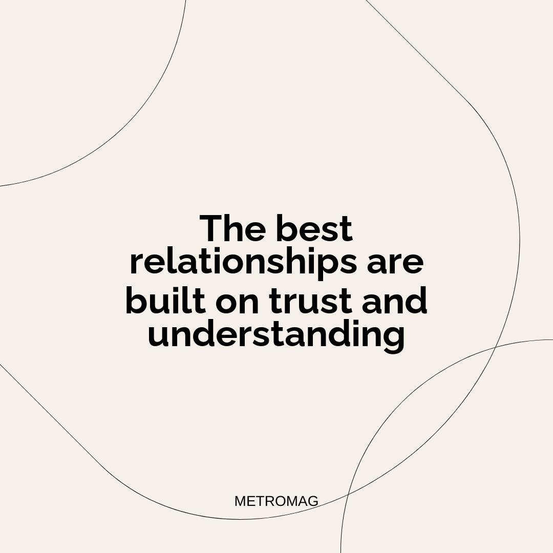 The best relationships are built on trust and understanding