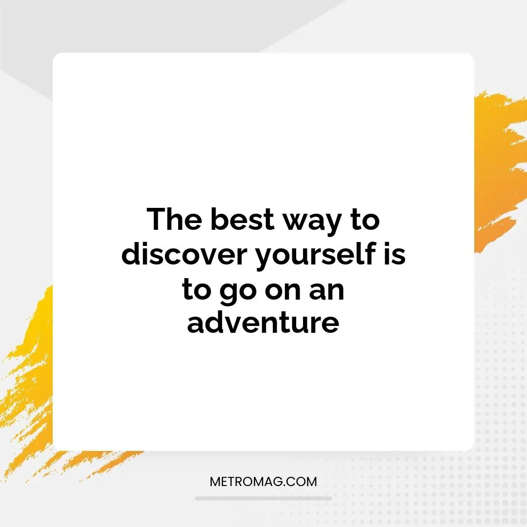 The best way to discover yourself is to go on an adventure