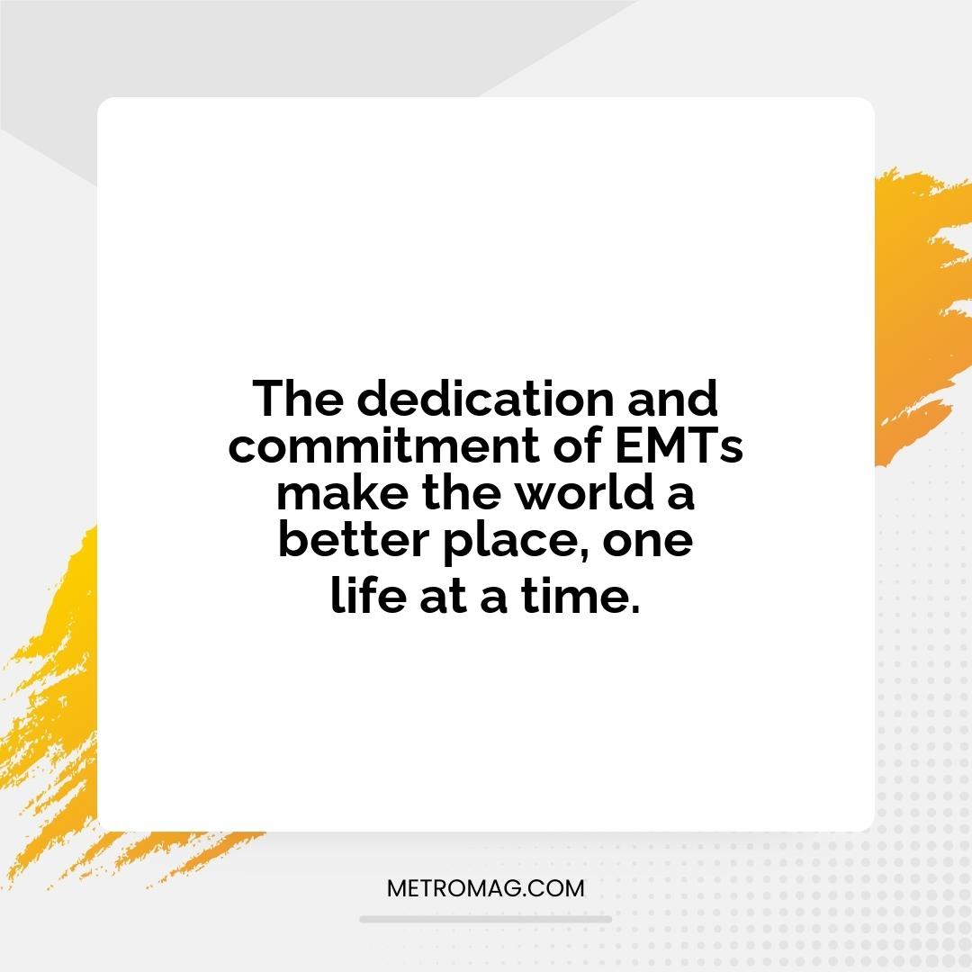 The dedication and commitment of EMTs make the world a better place, one life at a time.