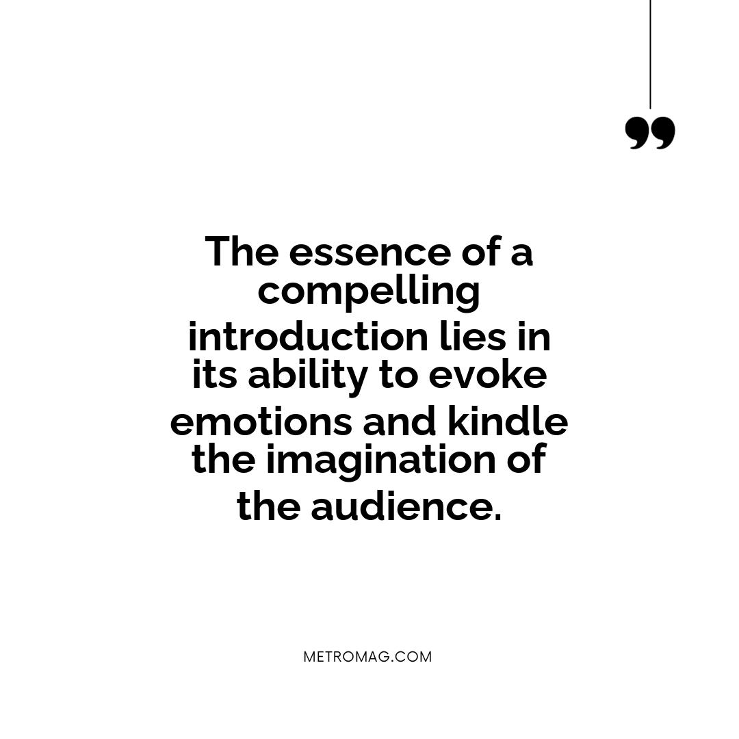 The essence of a compelling introduction lies in its ability to evoke emotions and kindle the imagination of the audience.