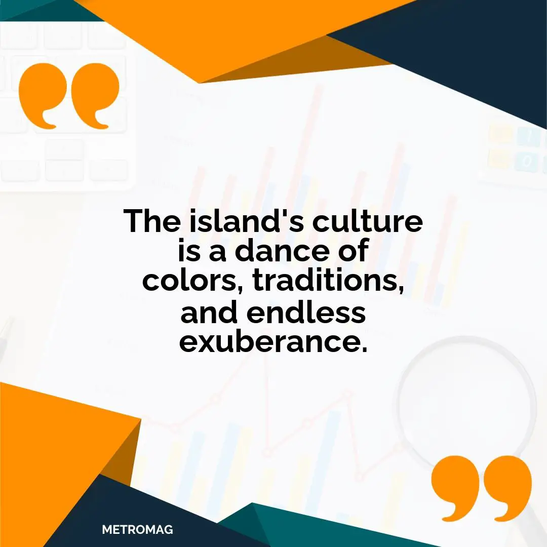 The island's culture is a dance of colors, traditions, and endless exuberance.