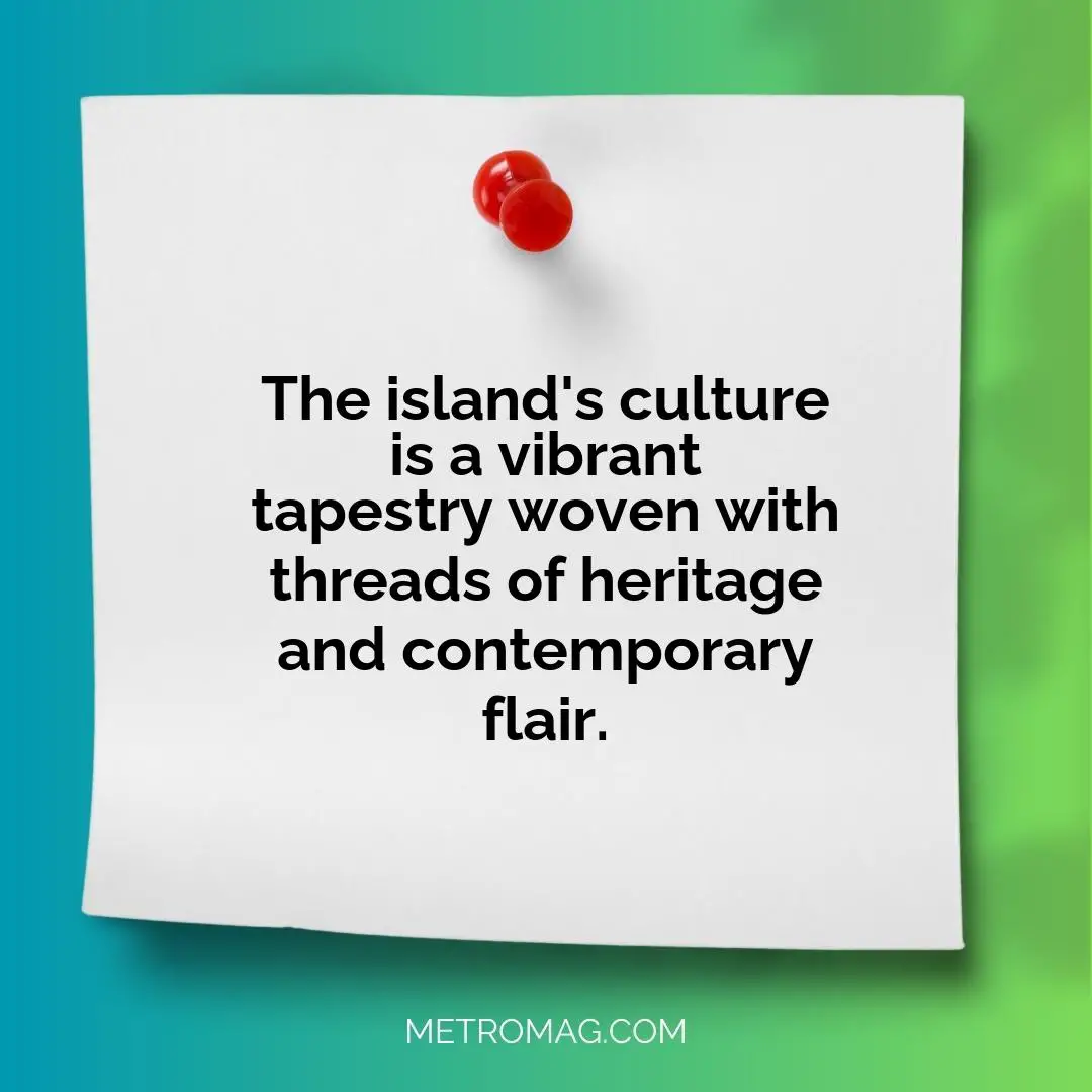 The island's culture is a vibrant tapestry woven with threads of heritage and contemporary flair.