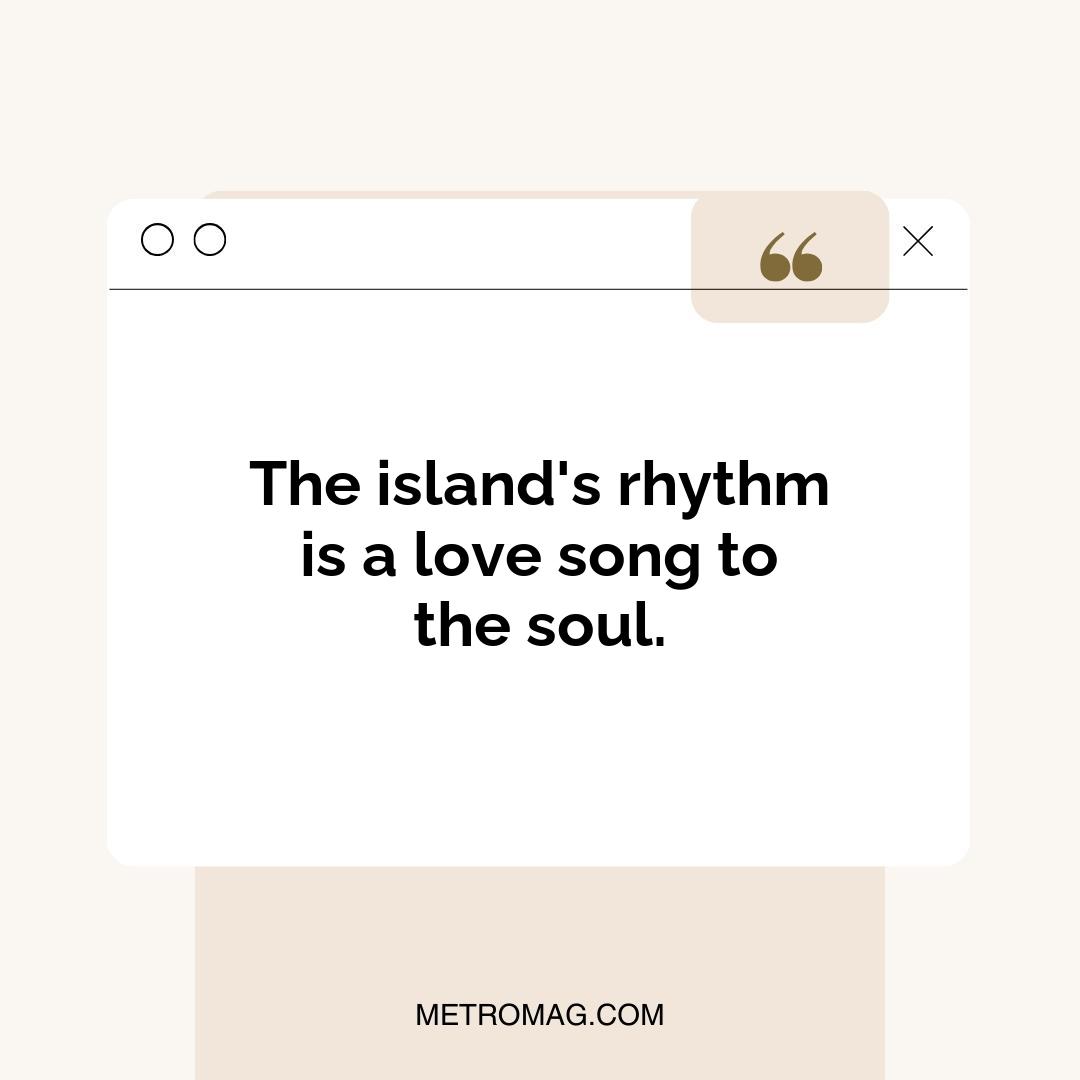 The island's rhythm is a love song to the soul.