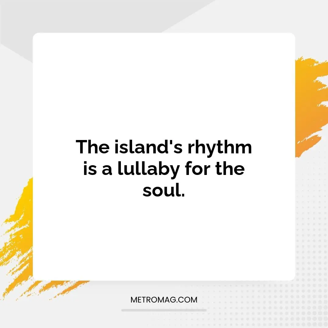 The island's rhythm is a lullaby for the soul.