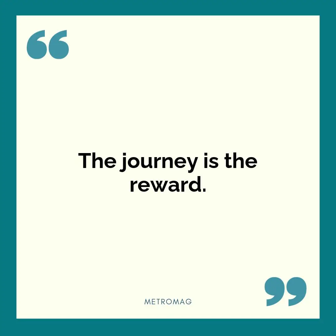 The journey is the reward.