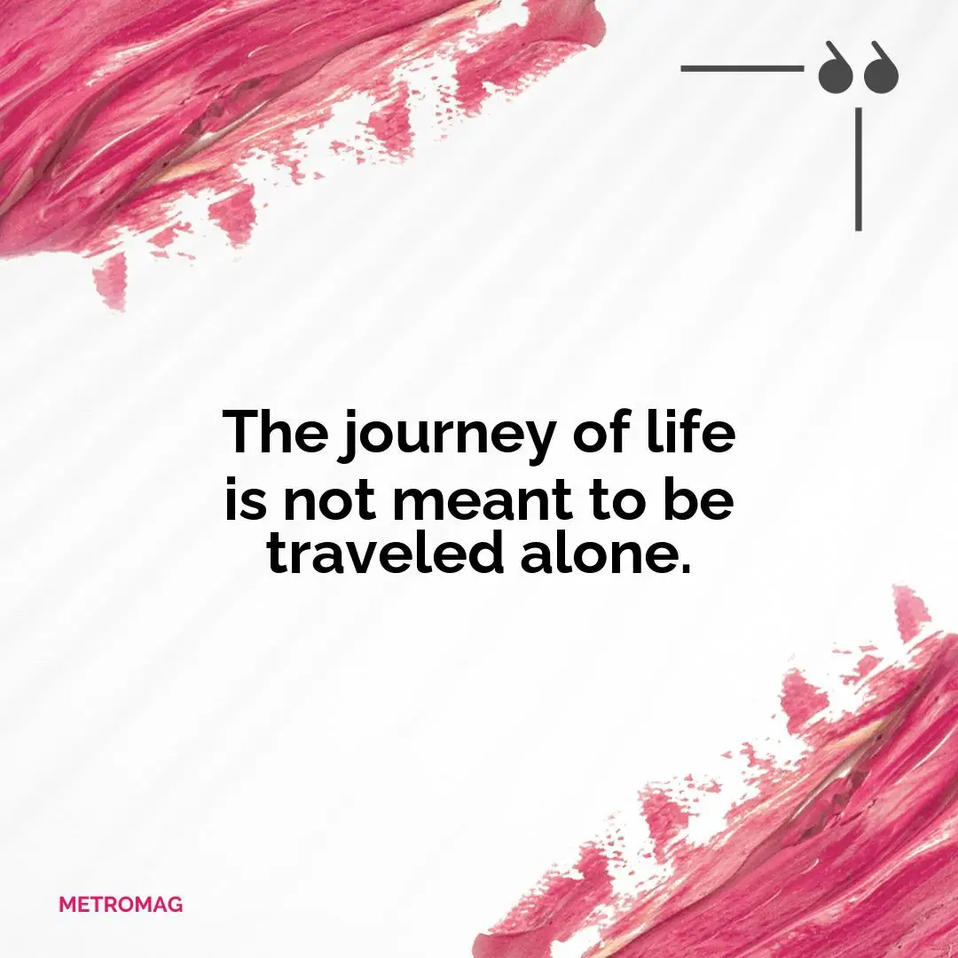 The journey of life is not meant to be traveled alone.
