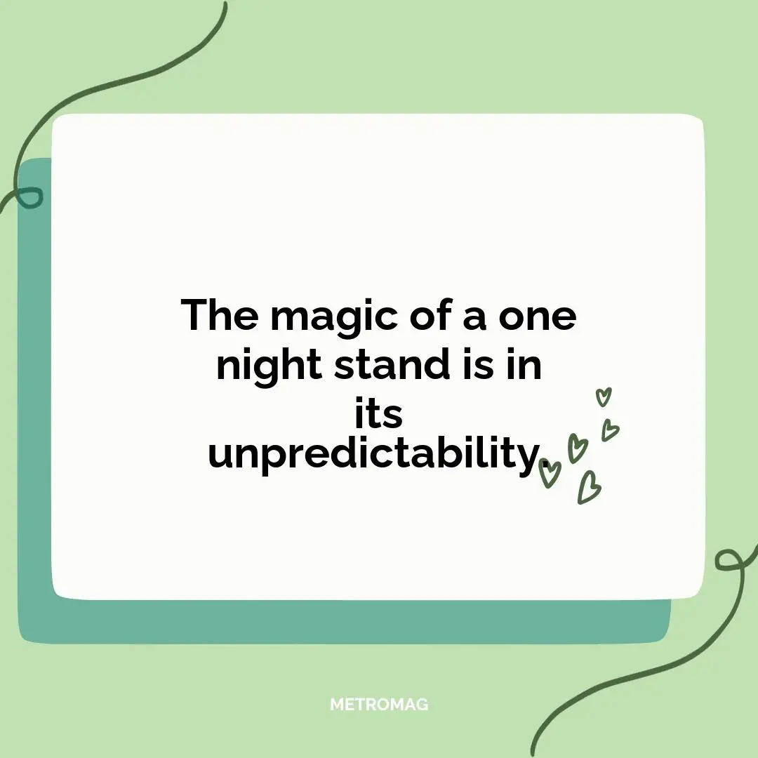 The magic of a one night stand is in its unpredictability.