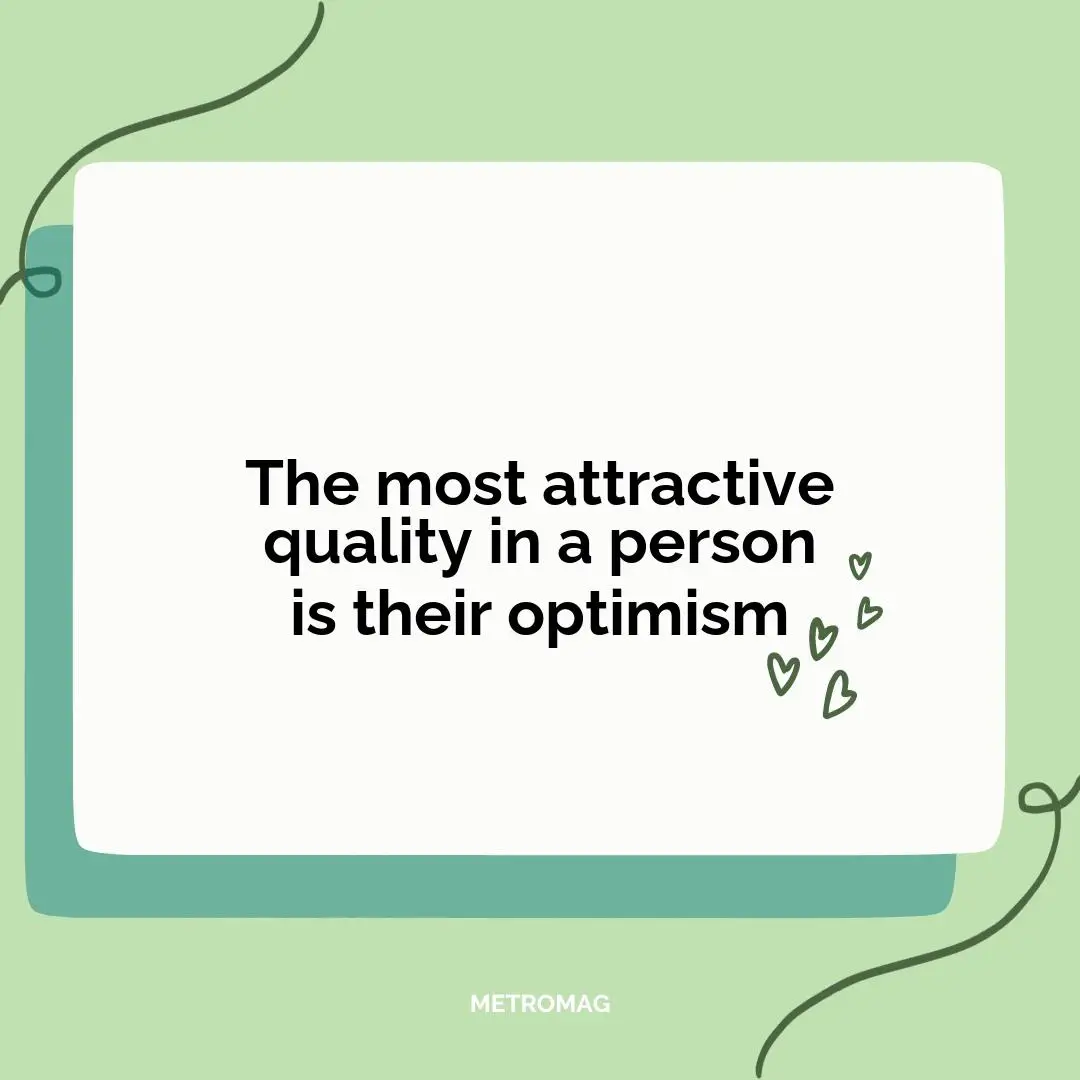 The most attractive quality in a person is their optimism