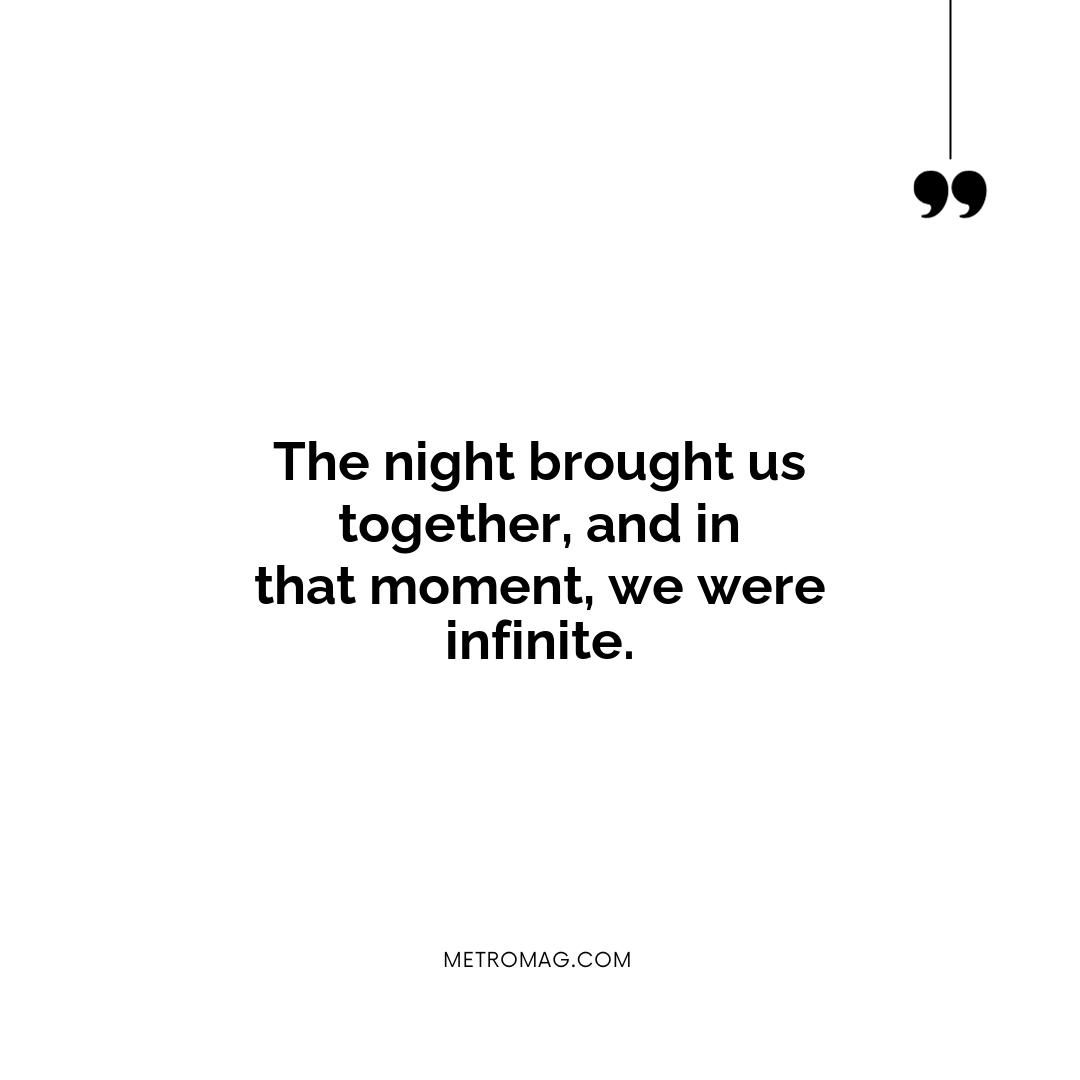 The night brought us together, and in that moment, we were infinite.
