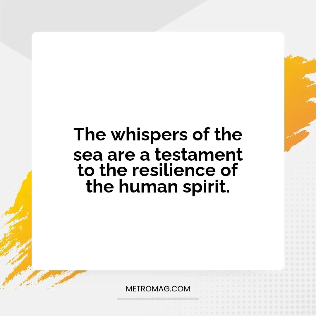 The whispers of the sea are a testament to the resilience of the human spirit.