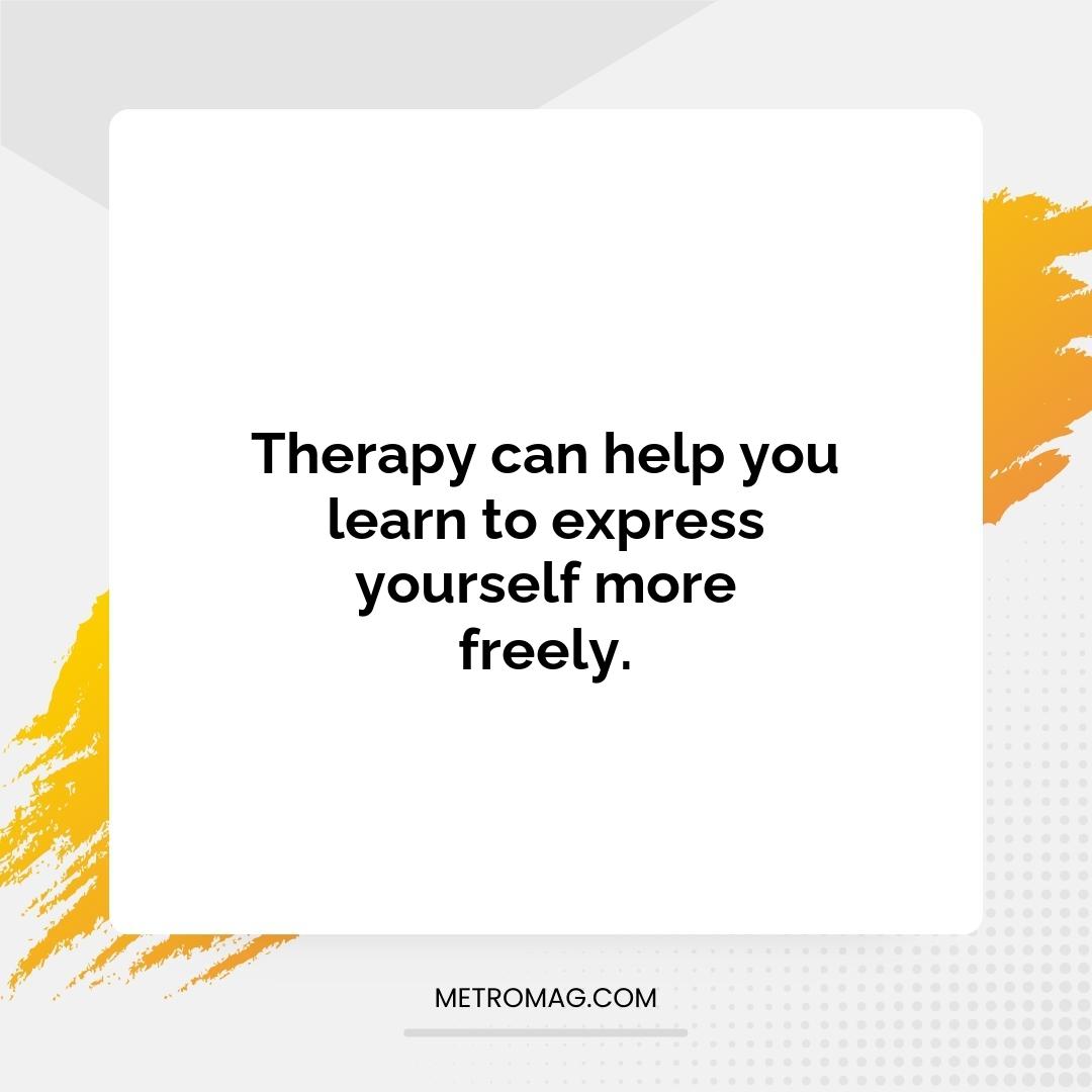 Therapy can help you learn to express yourself more freely.