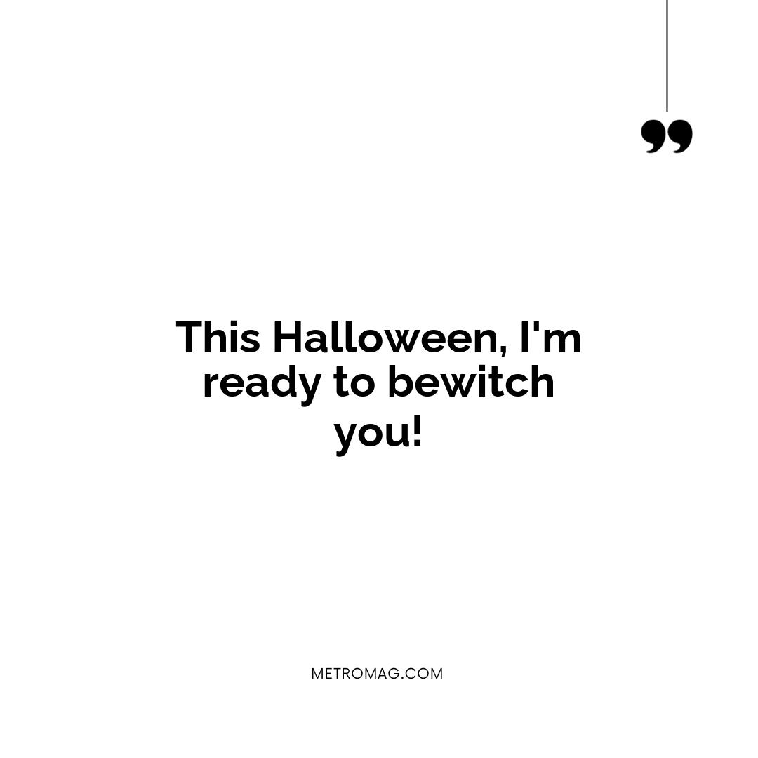 This Halloween, I'm ready to bewitch you!