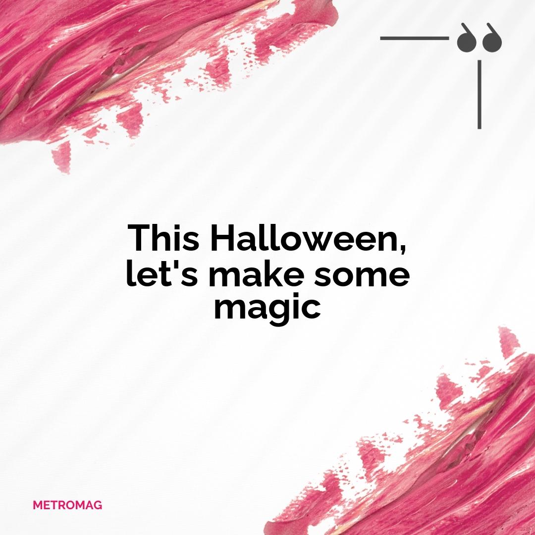 This Halloween, let's make some magic