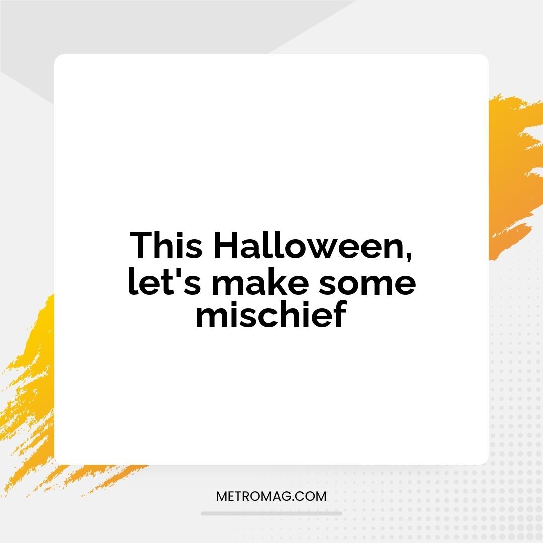 This Halloween, let's make some mischief