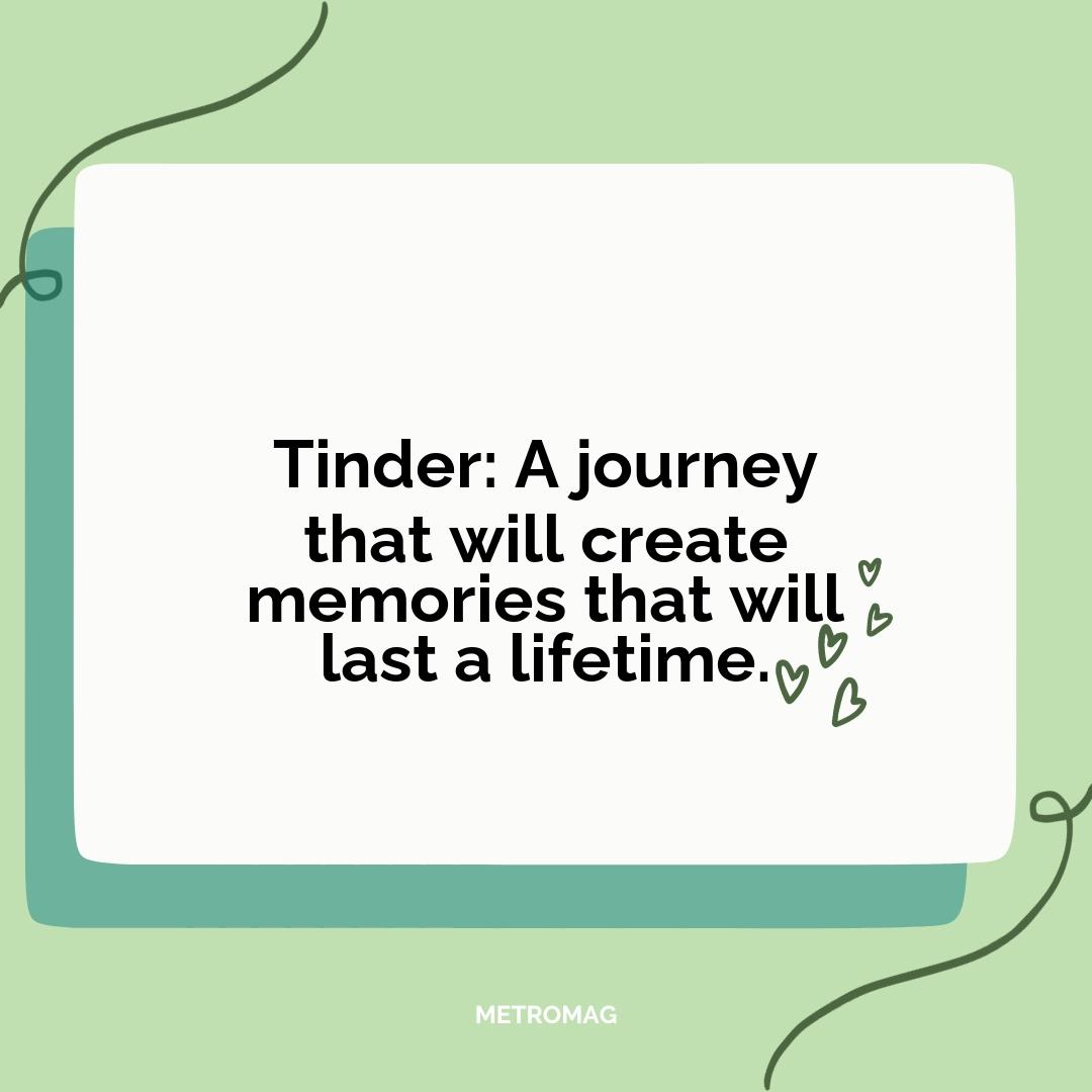 Tinder: A journey that will create memories that will last a lifetime.