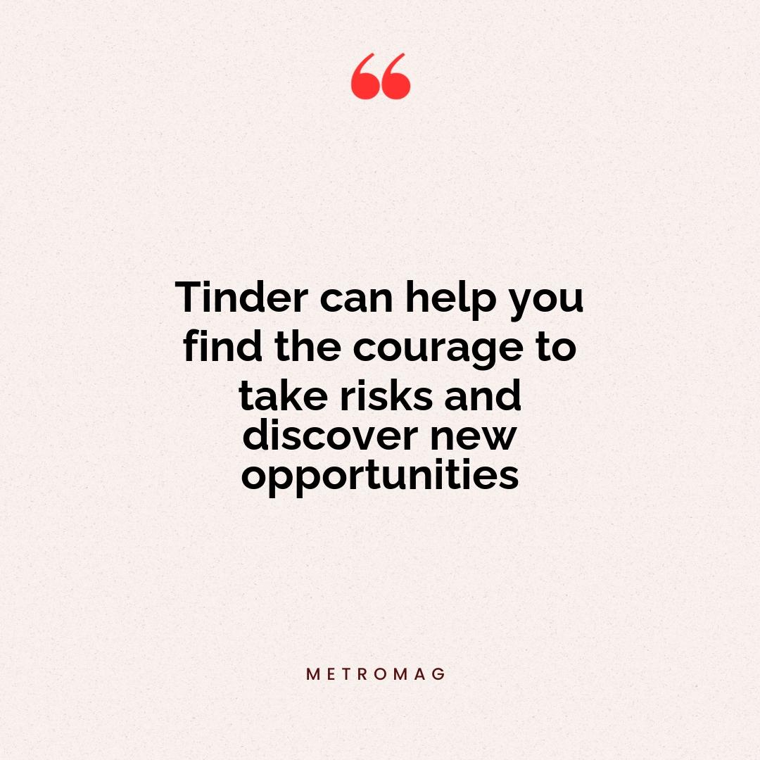 Tinder can help you find the courage to take risks and discover new opportunities