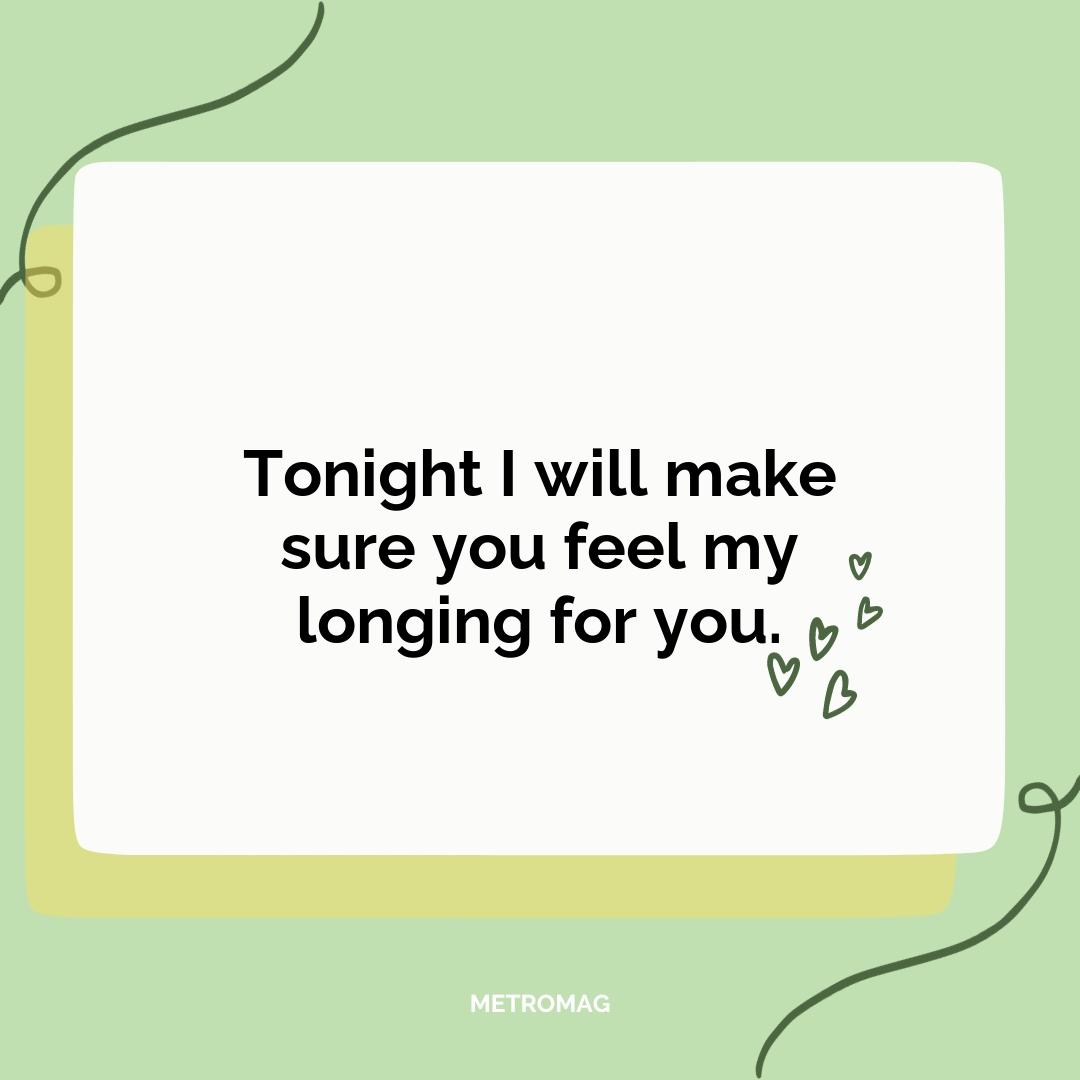 Tonight I will make sure you feel my longing for you.