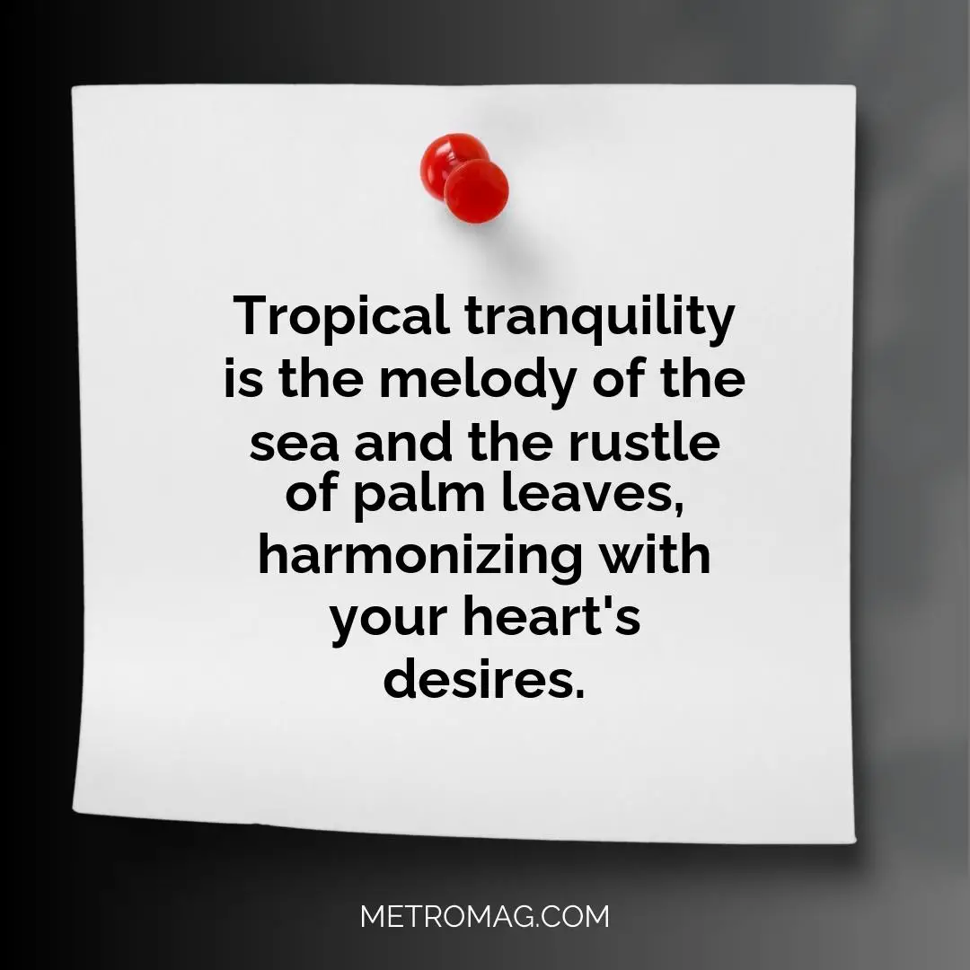 Tropical tranquility is the melody of the sea and the rustle of palm leaves, harmonizing with your heart's desires.